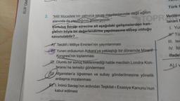 ELIF UME
2.
Türk C
TOPR Verilen
lanan b
1. Yur
"Milli Mücadele'nin yalnızca savaş meydanlarında değil eğitim
alanında da yapıldığının göstergesidir."
Kurtuluş Savaşı sürecine ait aşağıdaki gelişmelerden han-
gisinin böyle bir değerlendirme yapılmasına sebep olduğu
savunulabilir?
A Tekâlif-i Milliye Emirleri'nin yayınlanması
By Yunan ordusunun Ankara'ya yaklaştığı bir dönemde Maarif
Kongresi'nin toplanması
Olumlu bir sonuç beklenmediği halde meclisin Londra Kon-
feransı'na temsilci göndermesi
DAfganistan'a öğretmen ve subay gönderilmesine yönelik
antlaşma imzalanması
EYI. Inönü Savaşı'nın ardından Teşkilat-ı Esasiye Kanunu'nun
kabul edilmesi
HTU
III. tec
IV. Itil
ifadel
ALIW