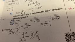 X!(
✓a+b=-
2a+b = 3
a=4
b=-5
12.
2x-3
2x
f(x) =
= ²/3 = f(x)
x+4
nebylerden
4f(x)
S
olduğuna göre, f(2x) in f(x) cinsinden değeri aşağıdaki-
hangisidir?exnot (8 + x) 1,öp nupuble
Shible 3f(x) elbisbiosi f(x)
2+ f(x)
B)
C)
1+2f(x)
2+ f(x)
f(2x) = 4x =
2x+4
4
6
D)
2f(x)
2+ f(x)
2.4
dis
2
2x+2-S
2 + 2/20
Ape
4f(x)
f(x) - 2
E) -
harde
16
16. f:
leon