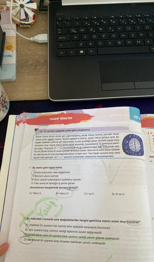 LIST
Matema
Mat.
ok
DATÇA
caps lock
ctri
1
11. Bu metne göre kapalı hafıza,
anlış
Q
Paragraf-Karma Test
fn
2
A
W
Z
61
Araba kullanırken vites değiştirmek,
II.Evimizin yolunu bulmak,
III.Uzun süredir kullandığımız ayakkabıyı giymek,
IV. Yıllar sonra bir tan