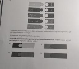 10.
3x=dy=1=0
6
2x=3=3y=1
.....
Yukarıdaki yapbozların bazılarına doğru denklemleri, bazılarına ise bu doğruları eğimlerine eşit
olan rasyonel sayılar yazılmıştır.
Bu yapbozlar rastgele birleştirilip ters çevriliyor.
Aşağıdaki seçeneklerin hangisinde verilen yapbozlardan birinde yazan rasyonel sayı di-
gerinde yazan doğrunun eğimine eşittir?
A)