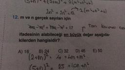 (+5
2+m)² + 2 (m²+n²+6)
2m² +20²2 2 (m²+n²+6)
12. m ve n gerçek sayıları için
Tam kareye ce
4m-m² + ton -n² + 17
T
ifadesinin alabileceği en büyük değer aşağıda-
kilerden hangisidir?
A) 16
B) 24 2
C) 32 D) 46 E) 50
(2+m)²2²= 4 + 4m+m²
(5+0)² =
25 +on+0²