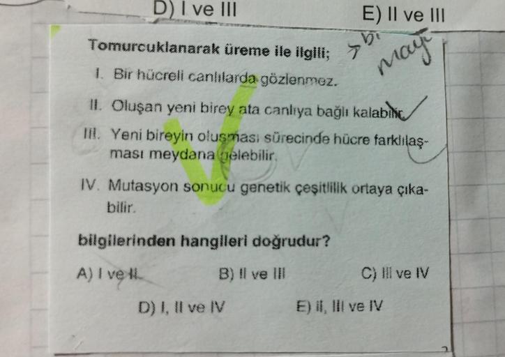 D) I ve III
Tomurcuklanarak üreme ile ilgili; 7
1. Bir hücreli canlılarda gözlenmez.
E) II ve III
II. Oluşan yeni birey ata canlıya bağlı kalabinc
III. Yeni bireyin oluşması sürecinde hücre farklılaş-
ması meydana gelebilir.
bilgilerinden hangileri doğrudu