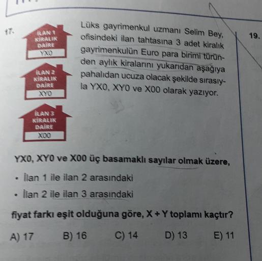 RANT
KİRALIK
DAIRE
ILAN 2
KİRALIK
DAIRE
XYO
ILAN 3
KİRALIK
DAIRE
XOO
Lüks gayrimenkul uzmanı Selim Bey,
ofisindeki ilan tahtasına 3 adet kiralık
gayrimenkulün Euro para birimi türün-
den aylık kiralarını yukarıdan aşağıya
pahalıdan ucuza olacak şekilde sır