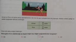 Ahmet ve Riza cirit atma yarışı yapmaktadırlar. Her ikisi de aynı noktadan birer atış yapmıştır. Attiklan ciritlerin gittiği me-
safeler aşağıdaki tabloda verilmiştir.
Ahmet
Riza
25
6
A
30
metre
C) 126
9126
metre
Riza ciriti daha uzağa fırlatmıştır.
Buna göre A'nın alabileceği en küçük doğal sayı değeri aşağıdakilerden hangisidir?
A) 124
B) 125
D) 127