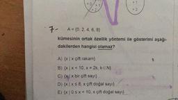 7-
0
2
1
A) {x|x çift rakam}
B) {x|x < 10, x = 2k, k=N}
C) {x|x bir çift sayı}
D) {x|x ≤ 8, x çift doğal sayı}
E) {x|0 ≤x< 10, x çift doğal sayı}
2
A = {0, 2, 4, 6, 8}
kümesinin ortak özellik yöntemi ile gösterimi aşağı-
dakilerden hangisi olamaz?
S