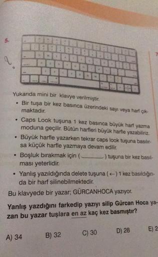 5.
2
Yukarıda mini bir klavye verilmiştir.
Bir tuşa bir kez basınca üzerindeki sayı veya harf çık-
maktadır.
●
●
●
8888888
Bagai 20
100
Caps Look tuşuna 1 kez basınca büyük harf yazma
moduna geçilir. Bütün harfleri büyük harfle yazabiliriz.
Büyük harfle ya