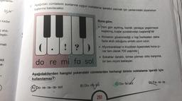 gerlerin-
D)W
k kadar
j atık-
eştir-
meli
kit
a-
tuşlarına basılacaktır.
9. Aşağıdaki cümlelerin sonlarına uygun noktalama işaretini yazmak için yanlarındaki piyanonun
! ?)
do re mi
A)
A) po- re- re- re-sol
fa sol
Buna göre;
(Yeni gün açılmış, toprak yavaşça yeşermeye
başlamış, kuşlar yuvalarından başlamış ve
• Kimsenin güvenmediği o kişi herkesten daha
fazla akıllı olduğunu anlattı uzun uzun
• Afyonkarahisar'ın Kızılören ilçesindeki koca çı-
nar tam olarak 700 yaşında!
• Sokaklar daraldı, kimse çıkmaz oldu karşıma,
bir ben miyim bekleyen
Aşağıdakilerden hangisi yukarıdaki cümlelerden herhangi birinin noktalama işareti için
kullanılamaz?
B) Do-mi-sol
251
C) Do-fa-sol
D) Fa-re-re