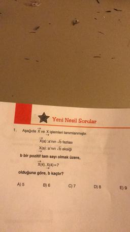 1.
Aşağıda X ve X işlemleri tanımlanmıştır.
X(a): a'nın √b fazlası
X(a): a'nın √b eksiği
Yeni Nesil Sorular
b bir pozitif tam sayı olmak üzere,
X(4). X(4)=7
olduğuna göre, b kaçtır?
A) 5
B) 6
C) 7
D) 8
E) 9