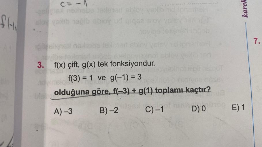 flt.
c=1 /
nexhebe testerer sbloy veli
gali
sloy yaxlib ağlb sbloy ud
glesignal.nexheb
3. f(x) çift, g(x) tek fonksiyondur.
YPO
f(3) = 1 ve g(-1) = 3
olduğuna göre, f(-3) + g(1) toplamı kaçtır?
A)-3
B)-2
C) -1
novinsko
We
vexlib hid
karek
D) 000E) 1
7.
1