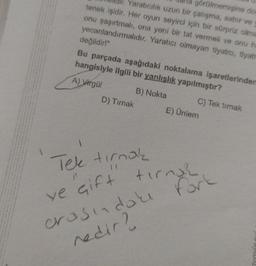 Yaratıcılık uzun bir çalışma, sabır ve
görülmemişine dos
tenek işidir. Her oyun seyirci için bir sürpriz olma
onu şaşırtmalı, ona yeni bir tat vermeli ve onu he
yecanlandırmalıdır. Yaratıcı olmayan tiyatro, tiyatr
değildir!"
Bu parçada aşağıdaki noktalama işaretlerinden
hangisiyle ilgili bir yanlışlık yapılmıştır?
A) Virgül
B) Nokta
C) Tek tırnak
D) Tırnak
E) Ünlem
1
Tek tırnak
(1
tırnak
ve gift
crasındaki fork
nedir?