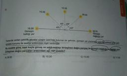 13.
18.00
Güneşin
battığı yer
15.00
45°
12.00
45⁰
45⁰
.......
45⁰
09.00
06.00
Güneşin
doğduğu yer
Yukarıda verilen şekilde ekvator çizgisi üzerinde bulunan bir şehirde, güneşin yer yüzündeki sabit bir noktaya göre gün
içindeki konumu ile saatler arasındaki ilişki verilmiştir.
Bu modele göre, saat kaçta güneş ve sabit noktayı birleştiren doğru parçası ile güneşin doğduğu ve battığı yeri
birleştiren doğru parçaları arasındaki açı 150° olabilir?
A) 08.00
B) 10.00
C) 13.00
D) 17.00
karekök