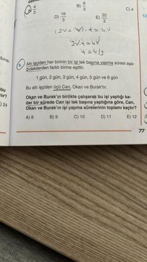duvar.
bu
mir?
) 24
16
D) -
B)
3
83
E) 200
(2V + V). * = 4₁ V
3y4=6ý
+=4/3/2
9. Altı işçiden her birinin bir işi tek başına yapma süresi aşa-
ğıdakilerden farklı birine eşittir.
1 gün, 2 gün, 3 gün, 4 gün, 5 gün ve 6 gün
C) 4
Bu altı işçiden üçü Can, Okan