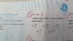 TEMEL KAVRAMLAR
nek
2
3/3
ve cotx-
46
olmak üzere,
cx. cosecx + tanx ifadesinin değerini
lalim.
10 para
10.sinx.coSX =
A)
11 sin
√51
5
8
D)
25
olduğuna göre, sinx + cosx in pozitif
değeri kaçtır?
√41
5
B)
4√3
5
1111
E)
C)
Test
3√13
5
4
3√5
5
15.
sin 44
ifadesi
gisidir?
A)-sin
D