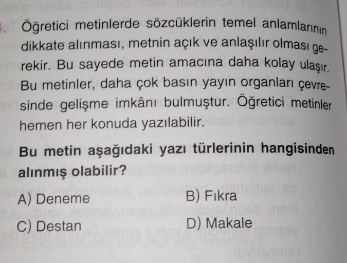 Öğretici metinlerde sözcüklerin temel anlamlarının
dikkate alınması, metnin açık ve anlaşılır olması ge-
rekir. Bu sayede metin amacına daha kolay ulaşır.
Bu metinler, daha çok basın yayın organları çevre-
sinde gelişme imkânı bulmuştur. Öğretici metinler