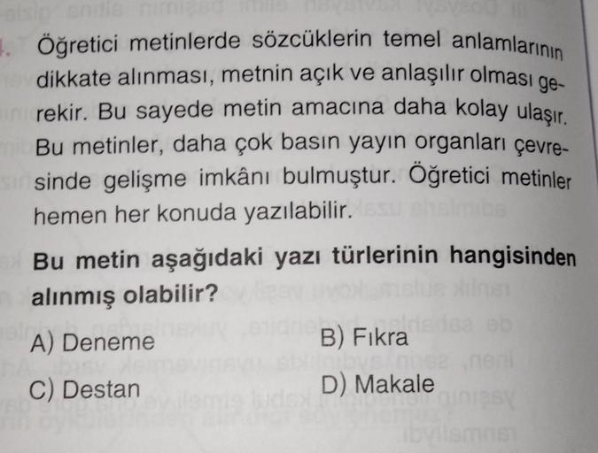 Öğretici metinlerde sözcüklerin temel anlamlarının
dikkate alınması, metnin açık ve anlaşılır olması ge-
rekir. Bu sayede metin amacına daha kolay ulaşır.
Bu metinler, daha çok basın yayın organları çevre-
sinde gelişme imkânı bulmuştur. Öğretici metinler
