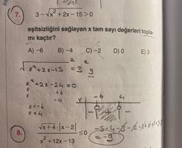 Ay
7.
2
3-√x+2x-15>0
eşitsizliğini sağlayan x tam sayı değerleri topla-
mı kaçtır?
A) -6
√√√x²+2x-15 = 3 g
* +2*-24 =O
8.
x = -6
x = 4
B) -4 C) -2
+6
-4
T-P
√x+4 |x-2|
x²+12x-13
-≤0
D) 0
E) 3
41
i-
-5-4-13-12-X+ 6+1+753
-9