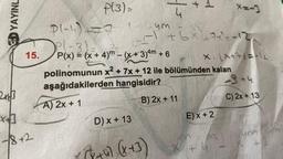 YAYINL
15.
2x1/3
+
18+2
P(3)=
P(-4)=3- | Cym
P(x) = (x-
P(x) = (x + 4)m - (x+3)4m + 6
-1
-1 +6x47x=-12,
D) x + 13
polinomunun x² + 7x + 12 ile bölümünden kalan
aşağıdakilerden hangisidir?
A) 2x + 1
B) 2x + 11
(x+3)
#
X=-3
X. (X+7)=-12
E)x+ 2
3+4
C) 2x + 13
um