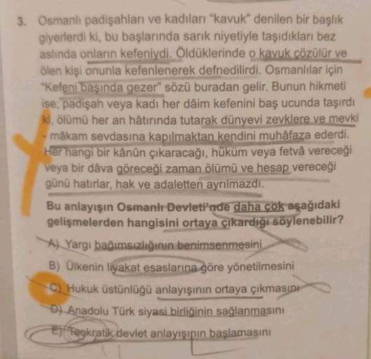 3. Osmanlı padişahları ve kadıları "kavuk" denilen bir başlık
giyerlerdi ki, bu başlarında sarık niyetiyle taşıdıkları bez
aslında onların kefeniydi. Öldüklerinde o kavuk çözülür ve
ölen kişi onunla kefenlenerek defnedilirdi. Osmanlılar için
"Kefeni başınd