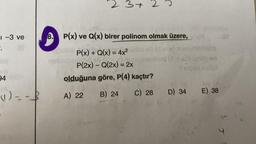 1-3 ve
-.
94
(=-
N
34
8. P(x) ve Q(x) birer polinom olmak üzere,
2 üldd ell (Se
P(x) + Q(x) = 4x²
1 ou
P(2x) - Q(2x) = 2x
olduğuna göre, P(4) kaçtır?
8 (3
OF (0
a to
A) 22
B) 24
C) 28
ilog (8
Sup
S (8
D) 34
AS (A
E) 38