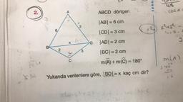 2.
3+4
9-4-12.2
RU
B
ABCD dörtgen
|AB| = 6 cm
|CD| = 3 cm
D |AD| = 2 cm
|BC| = 2 cm
m(A) +m(C) = 180°
Yukarıda verilenlere göre, |BD| = x kaç cm dir?
6
2
X
C
62
622
OS
3
12
X
xong 2 2.6.2. Cas 180-c
nuos
(osd:
2²432
418-8
1
M.(A)
140
24