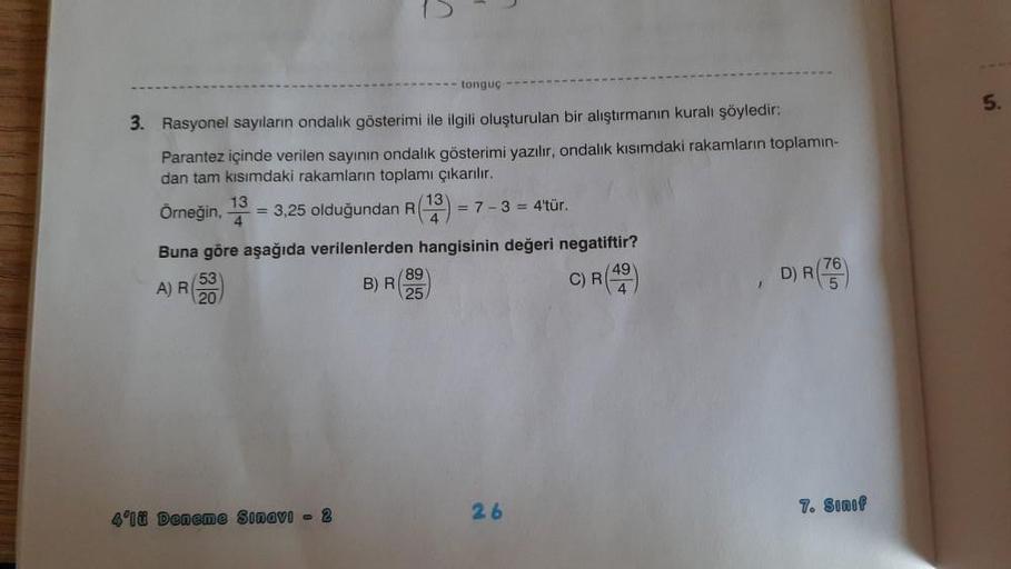 3. Rasyonel sayıların ondalık gösterimi ile ilgili oluşturulan bir alıştırmanın kuralı şöyledir:
Parantez içinde verilen sayının ondalık gösterimi yazılır, ondalık kısımdaki rakamların toplamın-
dan tam kısımdaki rakamların toplamı çıkarılır.
Örneğin, = 3,
