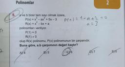 57
2
5.
Polinomlar
a ve b birer tam sayı olmak üzere,
3
2
P(x) = x - ax + 5x - 3
R(x) = x² - bx + a
polinomları veriliyor.
P(1) = 0
R(1) #0
olup R(x) polinomu, P(x) polinomunun bir çarpanıdır.
Buna göre, a.b çarpımının değeri kaçtır?
A4
B) 5
P(₁) = 1-α+2=0
a=3
6
2
(0)7