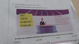 17. a ve b birer doğal sayı olmak üzere a√b = √a².b dir.
Aşağıda 2021 Tokyo Olimpiyat Oyunları ile ilgili bir haber verilmiştir.
2021
TOKYO
OLİMPİYAT
OYUNLARI
Sayın sporseverler,
Bu yıl; 30 yıldır kanlamayan erkekler
gülle atma rekoru 28 yaşındaki sporcu
Ryan Cranser tarafından kund
23,37 metrelik atışı yapan sporcu.
Tokyo'dan altın madalya ile aynid
Bu habere göre, aşağıdaki uzaklıklardan hangisi daha önce bir sporcu tarafından kınlan bir rekor olamaz?
A) 6√15
B) 2√130
C) 4√35
D) 10√5
Diğer sayfaya geçiniz