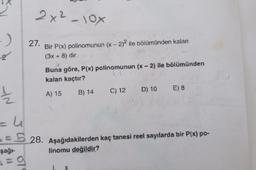 -)
2
2x²-
+2
=9
27.
Bir P(x) polinomunun (x - 2)2 ile bölümünden kalan
(3x + 8) dir.
- 10x
Buna göre, P(x) polinomunun (x - 2) ile bölümünden
kalan kaçtır?
A) 15 B) 14 C) 12 D) 10 E)8
1/22
= 4
= 28. Aşağıdakilerden kaç tanesi reel sayılarda bir P(x) po-
şağı-
linomu değildir?
wwwww
X