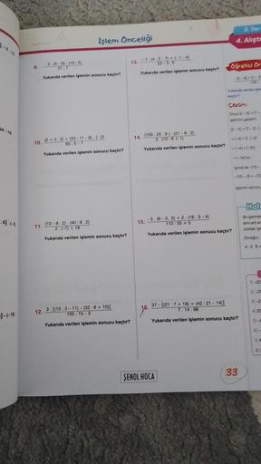 54:16
.6).(-2
5)-(-15)
9.
İşlem Önceliği
-3 (4-6) (105)
21:7
Yukanda verilen işlemin sonucu kaçtır?
10. (2+3.2)+(33:11-8) (-2)
65:5-7
11.
Yukarıda verilen işlemin sonucu kaçtır?
(10-8.2). (40:8.2)
2 (7) 18
Yukarıda verilen işlemin sonucu kaçtır?
12. 3. [(1