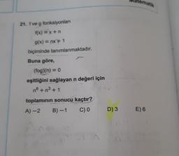 21. f ve g fonksiyonları
f(x) = x+n
g(x) = mx + 1
biçiminde tanımlanmaktadır.
Buna göre,
(fog)(n) = 0
eşitliğini sağlayan n değeri için
n6 +n³+1
toplamının sonucu kaçtır?
A)-2
B)-1 C) 0
tematik
D) 3 E) 6