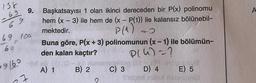 138
69
9.
69_100
60
Başkatsayısı 1 olan ikinci dereceden bir P(x) polinomu
hem (x-3) ile hem de (x - P(1)) ile kalansız bölünebil-
mektedir.
P(1)
Buna göre, P(x + 3) polinomunun (x - 1) ile bölümün-
den kalan kaçtır?
P(4)=?
9/6° -60 -
A) 1
7
B) 2
montlog (E91508
C) 3 D) 4 E) 5
Theonamil
A