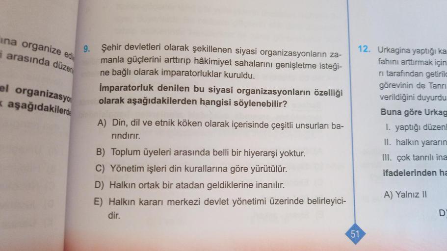 ina organize edi
9.
i arasında düzen
el organizasyo
k aşağıdakilerde
Şehir devletleri olarak şekillenen siyasi organizasyonların za-
manla güçlerini arttırıp hâkimiyet sahalarını genişletme isteği-
ne bağlı olarak imparatorluklar kuruldu.
İmparatorluk deni