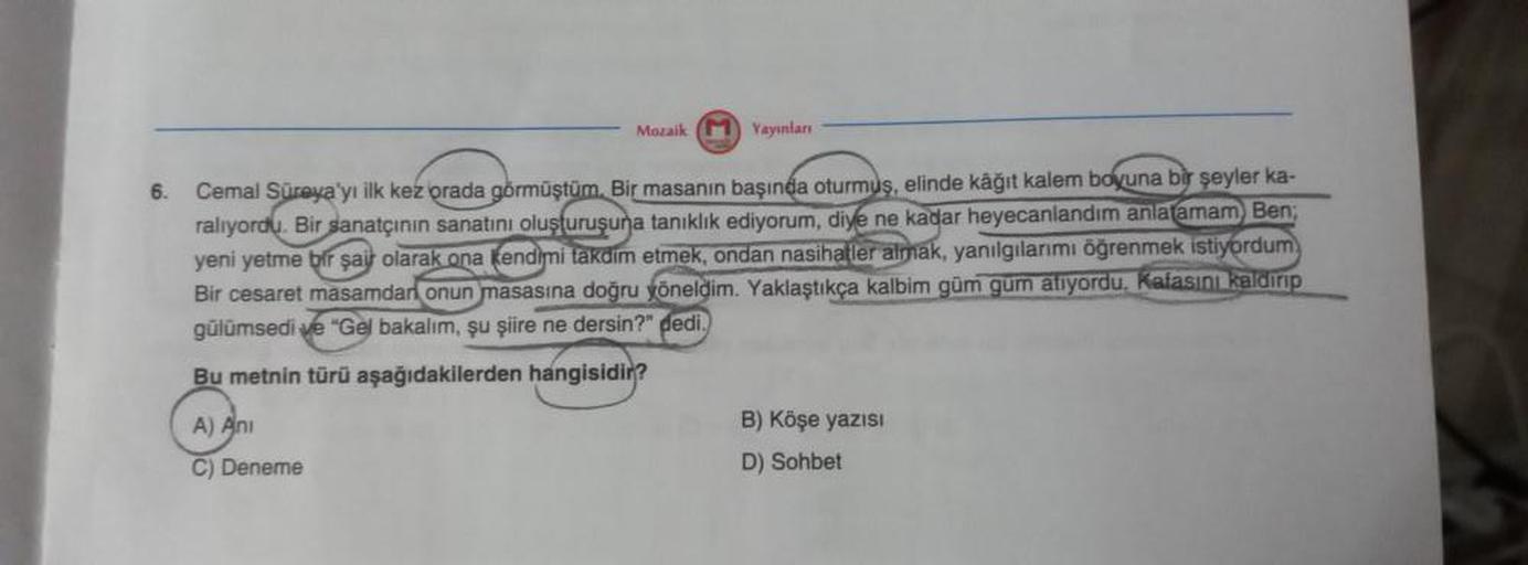 6.
Mozaik Yayınları
Cemal Süreya'yı ilk kez orada görmüştüm. Bir masanın başında oturmuş, elinde kâğıt kalem boyuna bir şeyler ka-
ralıyordu. Bir sanatçının sanatını oluşturuşuna tanıklık ediyorum, diye ne kadar heyecanlandım anlatamam Ben;
yeni yetme bir 