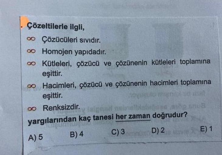 Çözeltilerle ilgli,
∞ Çözücüleri sıvıdır.
co Homojen yapıdadır.
∞
Kütleleri, çözücü ve çözünenin kütleleri toplamına
eşittir.
Hacimleri, çözücü ve çözünenin hacimleri toplamına
eşittir.
∞ Renksizdir.
yargılarından kaç tanesi her zaman doğrudur?
Qum
A) 5
B)