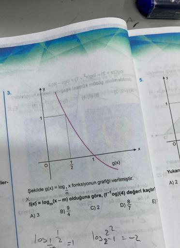 3.
iler-
Ay
Tilbtaignad be
Cool-xpat = (1-x)gol - (S + xS)pol
gage leamül müsöş ninimaliak
(85(A
Simi(3
A) 3
1/2
Şekilde g(x) = log₁ x fonksiyonun grafiği verilmiştir.
Xiaion
maboss insigol hela minimelineb
f(x) = log(x-m) olduğuna göre, (fog)(4) değeri ka