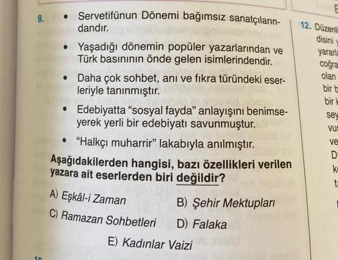 9.
10
• Servetifünun Dönemi bağımsız sanatçıların-
dandır.
• Yaşadığı dönemin popüler yazarlarından ve
Türk basınının önde gelen isimlerindendir.
●
Daha çok sohbet, anı ve fıkra türündeki eser-
leriyle tanınmıştır.
• Edebiyatta "sosyal fayda" anlayışını be