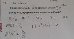 SEÇENEK
S
11.
P(ax + b) = X
bc
P(x) polinomunun (x - a) ile bölümünden kalan
a
Bunag öre, P(x) polinomunun sabit terimi kaçtır?
A) - 11/12
B) --1/32
D) 1
PIO) = ?
Pla) = b
a
C)
2
3
P/a²+b) = x
dır.
E) 2