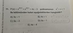 dirme ve Sınav Hizmetleri Genel Müdürlü
11. P(x) = x + X +4x-3 polinomunun x²+x+1
2012
2011
2
ile bölümünden
A) 3x - 1
C) 5x-2
kalan aşağıdakilerden hangisidir?
B) 4x + 1
D) 6x-1
E) 4x-4
2010
+y+(
y²- -x
X2