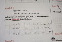 Örnek: (14)
P(x)=2xa-7+5x²+9
Q(x) = (b-1)x3³+ (c+1)x²+(d-4)x+9
polinomları eşit olduğuna göre, a+b+c+d toplamının ala-
bileceği en büyük değeri bulunuz.
a = 8
a=10
a = 8
Örnek: (15)
b
r
0
6=1
Örnek: 17
P(x,
olduğuna göre
c = 6 d = 420
<= 4 d=4721
c=42=6713
eis
Yayınları
Örnek: 18
polinomu