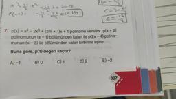 x 2 1 1₁ + ² + 17 x + 7 = 2
P(-1)=
2-1721-14
√ 6 = ²2₂
D) 2
C=3+^1
2= 11/12/20
7. p(x) = x4 - 2x3 + (2m + 1)x + 1 polinomu veriliyor. p(x + 2)
polinomunun (x + 1) bölümünden kalan ile p(2x - 4) polino-
munun (x-3) ile bölümünden kalan birbirine eşittir.
Buna göre, p(1) değeri kaçtır?
A) -1
B) 0
C) 1
E) -2
307