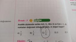 doğrularının
Örnek-76
DÜŞÜN
Analitik düzlemde verilen A(3, 1), B(4, 5) ve C(m + 1,-6)
noktaları doğrusal olduğuna göre, m değeri kaçtır?
2017/12/2 B)
Cözüm:
1
3
1
4
D) 2
E) 3
Urnek-8
Analitik dü
çen doğru
Çözüm