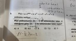 3.
P(x) = a.x2023 + bx¹7 +c-x5-x³ + x² +3
10b-1 = La+1
106=49+2
5b=29+1
3
polinomu veriliyor.
P(x) polinomunun (2x + 1) ile bölümünden kalan -2
olduğuna göre, (2x - 1) ile bölümünden kalan kaçtır?
00 00
A) 9
B) 8,5
C) 8
D) 7,5 E) 7
8(-2/2) = -2°
SE
anon
6-18
(A
1121
6. P(x)=x²
• P(x)
P(x)
P(
olduğu
den ka
A) 6