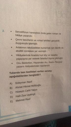 2.
● Servetifünun hareketinin önde gelen roman ve
hikâye yazarıdır.
Çevre tasvirlerini ve ruhsal tahlilleri gerçeklik
duygusuyla işlemiştir.
●
●
Anlatımını tekdüzelikten kurtarmak için devrik ve
eksiltili cümlelere yer vermiştir.
Hikâyelerinde Anadolu'nun