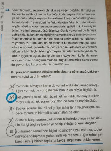 www.netlerikatla.com
24. Verimli olmak, yetenekli olmakla eş değer değildir. Bir bilgi ve
becerinin sahibi olmak ve bu doğrultuda başarı elde etmek ve-
ya bir ürün ortaya koymak başkalarına karşı da öncelikli görev-
lerimizdendir. Yeteneklerinin farkında o