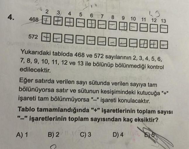 4.
468
2 3
4 5 6 7 8 9 10 11 12 13
88
8888
572 08980000000
Nethion" Drilli by suojaimole
Yukarıdaki tabloda 468 ve 572 sayılarının 2, 3, 4, 5, 6,
7, 8, 9, 10, 11, 12 ve 13 ile bölünüp bölünmediği kontrol
edilecektir.
Eğer satırda verilen sayı sütunda veril