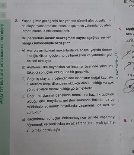 B
MIRAY TYT DİL BİLGİSİ SORU BANKASI SES BİLGİSİ
●
2. Yaşadığımız gezegenin her yerinde sürekli afet boyutların-
da olaylar yaşanmakta; insanlar, çevre ve yatırımlar bu afet-
lerden olumsuz etkilenmektedir.
Bu parçadaki ünsüz benzeşmesi sayısı aşağıda veri