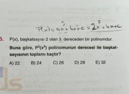 F(x) = ax+bx+c = 2x² rb
5. P(x), başkatsayısı 2 olan 3. dereceden bir polinomdur.
Buna göre, P2(x³) polinomunun derecesi ile başkat-
sayısının toplamı kaçtır? 10
A) 22
B) 24
C) 26
Is
5
D) 28
+bx+c
E) 32