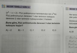 BECERİ TEMELLİ SORU 4
(x²-x+ 2). P(x) polinomunun terimlerinden biri x³'tür.
P(x) polinomunun derecesi 1 olan teriminin katsayısı
derecesi 2 olan teriminin katsayısından 3 fazladır.
Buna göre, P(x) polinomunda derecesi 3 olan teriminin
katsayısı kaçtır?
A)-2
B)-1
C) 1
D) 2
E) 3
BECERI TE
Her terimi
olan polin-
Dördüncü
bölünebile
Buna gör
A) 20
P(-1)=
P(x) =
P(-1) =
P(-1)=
Bod