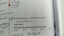 E
olmalı
E) 77
/benimh
57
4² = 64
(x)
püksek derecel,
x=31
Da=4
12. Bir P(x) polinomunun x + 2 ile bölümünden kalan 5 tir.
P(x + 2) - 3 P(x) + 4 = 0
eşitliği veriliyor.
Buna göre, P(x) polinomunun sabit terimi kaçtır?
A) 10
B) 11
C) 12
D) 13
Pl-2)=5
E) 14
PIX
P
pol
A2
3. P