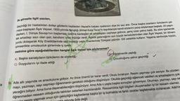 a
Bu görselle ilgili yazılan,
Geçirdiği bir hastalıktan dolayı gözlerini kaybeden Veysel'e babası oyalansın diye bir saz aldı. Önce başka ozanların türkülerini çal-
maya başlayan Aşık Veysel, 1933 yılında tanıştığı Ahmet Kutsi Tecer'in teşvikleriyle kendi sözlerini yazıp söylemeye başladı. 20 yaşın-
dayken, I. Dünya Savaşı'nın başlaması üzerine kardeşleri ve arkadaşları cepheye gidince, genç ozan yalnız kaldı. Bu süre içerisinde
tek arkadaşı sazı olan şair, kendisini iyice müziğe verdi. Âşıklık geleneğinin son büyük temsilcilerinden olan Âşık Veysel, bir dönem
yurdu dolaşarak Köy Enstitülerinde saz hocalığı yaptı. Eserlerinde Türkçesi yalındır. Dili ustalıkla kullanır. Yaşama sevínciyle hüzün,
iyimserlikle umutsuzluk şiirlerinde iç içedir.
metnine göre aşağıdakilerden hangisi Âşık Veysel için söylenemez?
A) Başka sanatçıların türkülerini de söylediği
C) Duygularını iyi ifade ettiği
Gyoğr
Oğretmenlik yaptığı
D) Çocukluğunu yalnız geçirdiği
19. Ada altı yaşında ve anaokuluna gidiyor. Az önce önemli bir karar verdi: Okulu bırakıyor. Resim yapmayı çok seviyor. Bu yüzden
mayı, yazmayı, sayı saymayı öğrenmenin gereksiz olduğunu düşünüyor. Okulda geçirdiği eğlenceli vakitleri ve arkadaşlarını çok
yeceğini biliyor. Ama buna dayanabileceğini düşünüyor. Ama Ada o yaşta başka sonuçları göremiyor. Okumayı, yazmayı, sayı sa
öğrenmeden ressam olduğunda tabloları satarken kazıklanabilir. Ressamlıkla ilgili bilgileri okuyamadan iyi bir ressam olamaz.
yapmak onun için çekiciliğini kaybederse başka bir iş bulmakta ve farklı zevkler keşfetmekte zorlanacak. Ada'nın
öyle değil.